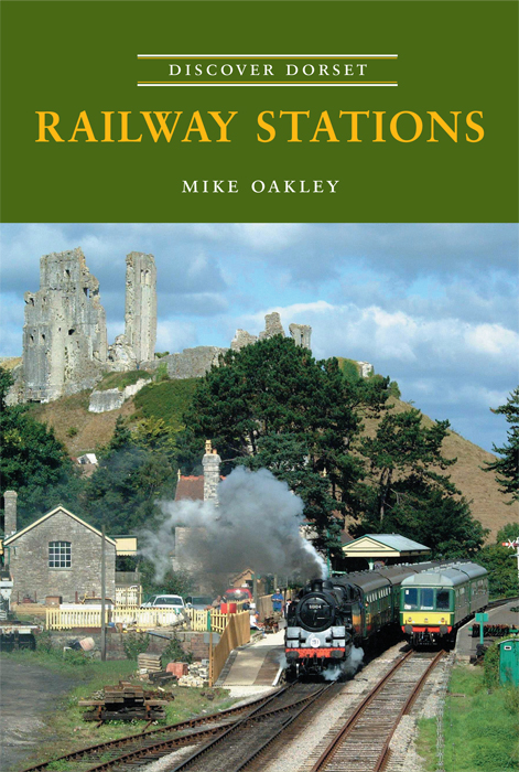 Discover Dorset Railway Stations Mike Oakley The Dovecote Press
