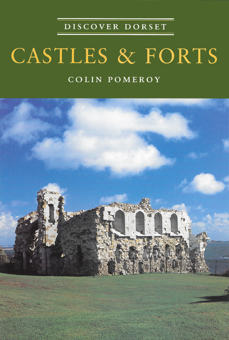 Discover Dorset CASTLES & FORTS Colin Pomeroy The Dovecote Press