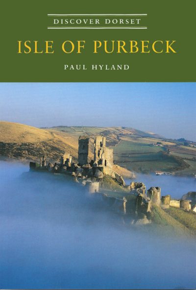 Discover Dorset ISLE OF PURBECK Paul Hyland The Dovecote Press