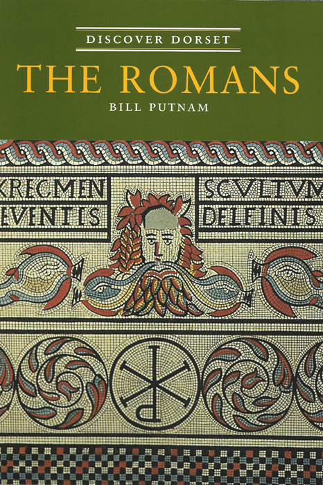 Discover Dorset THE ROMANS Bill Putnam The Dovecote Press